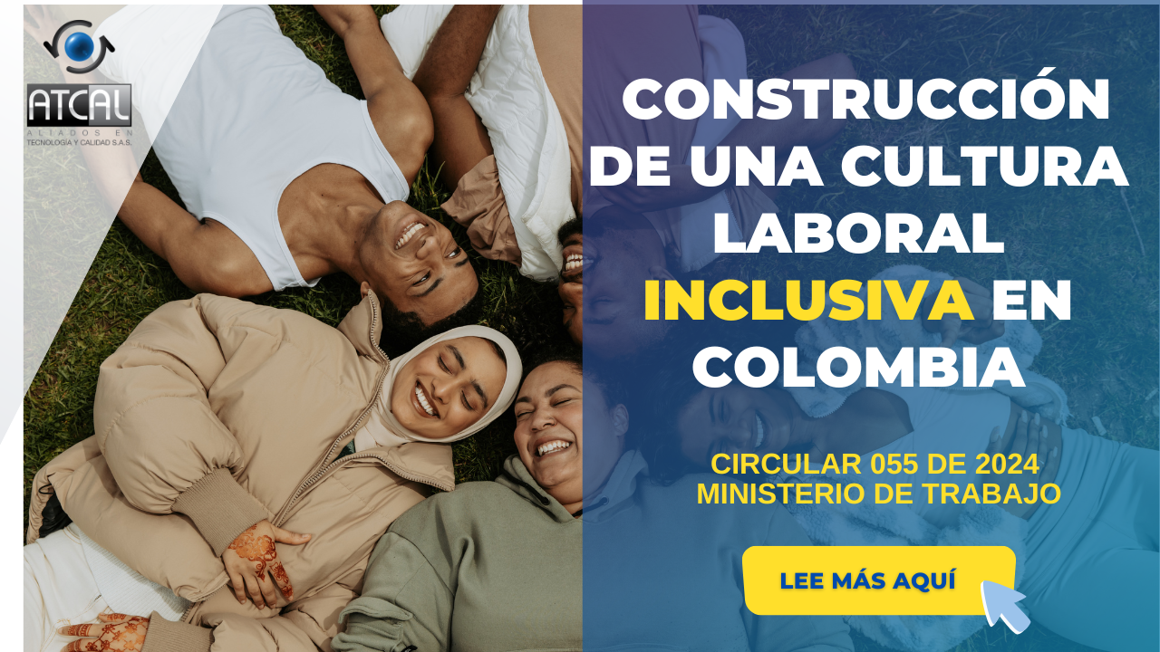 CIRCULAR 055 DE 2024: CONSTRUCCIÓN DE UNA CULTURA LABORAL INCLUSIVA EN COLOMBIA